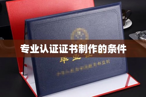 运城专业认证证书制作的条件