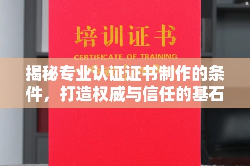 运城揭秘专业认证证书制作的条件，打造权威与信任的基石