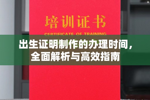 运城出生证明制作的办理时间，全面解析与高效指南