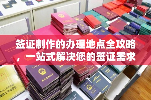 运城签证制作的办理地点全攻略，一站式解决您的签证需求