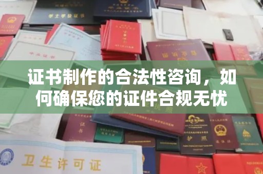 运城证书制作的合法性咨询，如何确保您的证件合规无忧