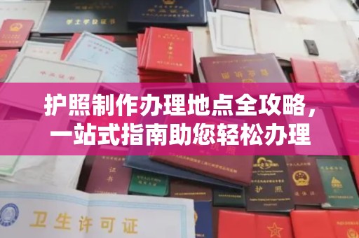 运城护照制作办理地点全攻略，一站式指南助您轻松办理