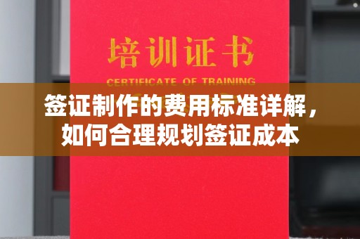 运城签证制作的费用标准详解，如何合理规划签证成本